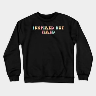 Inspired But Tired Crewneck Sweatshirt